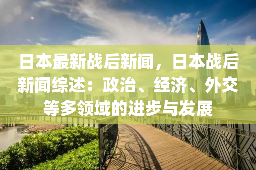 日本最新新闻综述，社会、经济、科技与文化的最新动态